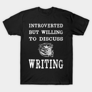 Introverted But Willing to Discuss Writing T-Shirt
